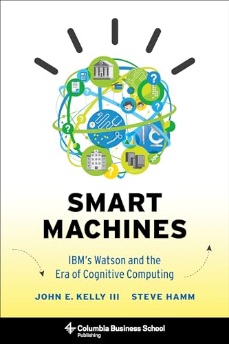 Smart Machines: IBMs Watson and the Era of Cognitive Computing