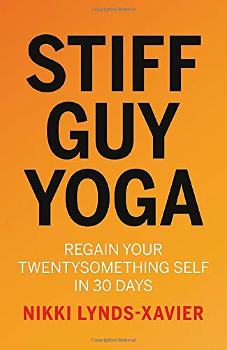 Stiff Guy Yoga: Regain Your Twentysomething Self in 30 Days