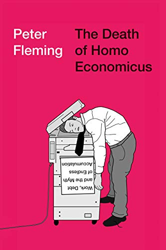 The Death of Homo Economicus: Work, Debt and the Myth of Endless Accumulation
