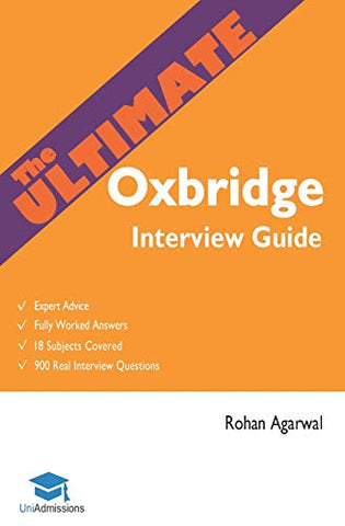 The Ultimate Oxbridge Interview Guide: Over 900 Past Interview Questions, 18 Subjects, Expert Advice, Worked Answers, 2017 Edition (Oxford and Cambridge) UniAdmissions