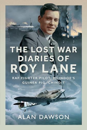The Lost War Diaries of Roy Lane : RAF Fighter Pilot, Mcindoe?s Guinea Pig, Chindit