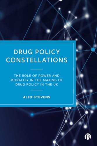 Drug Policy Constellations : The Role of Power and Morality in the Making of Drug Policy in the UK