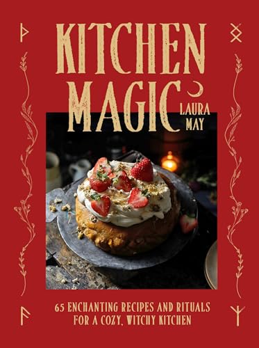 Kitchen Magic : 65 Enchanting Recipes and Rituals for a Cozy, Witchy Kitchen