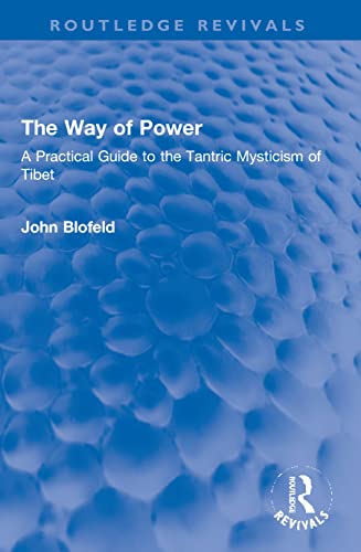 The Way of Power: A Practical Guide to the Tantric Mysticism of Tibet (Routledge Revivals)
