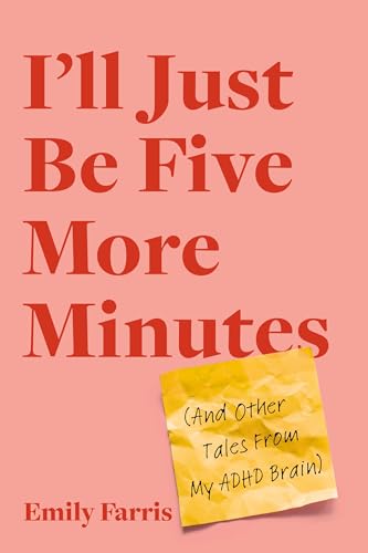 I'll Just Be Five More Minutes : And Other Tales from My ADHD Brain