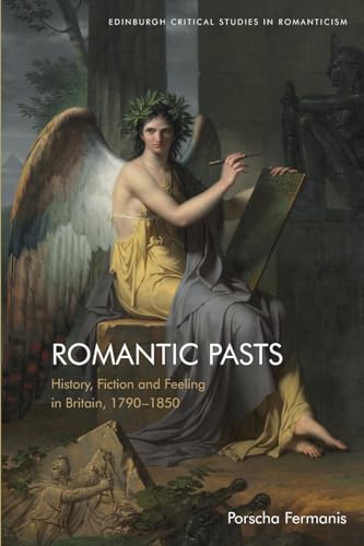 Romantic Pasts : History, Fiction and Feeling in Britain, 1790–1850