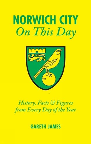 Norwich City On This Day : History, Facts and Figures from Every Day of the Year