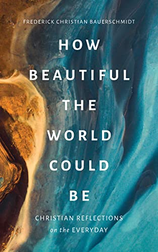 How Beautiful the World Could Be : Christian Reflections on the Everyday