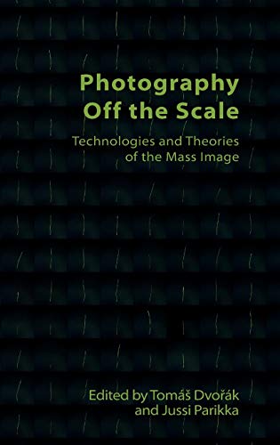 Photography Off the Scale : Technologies and Theories of the Mass Image