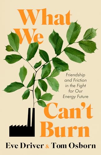 What We Can't Burn : Friendship and Friction in the Fight for Our Energy Future