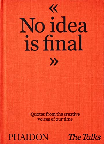 The Talks - No Idea Is Final: Quotes from the Creative Voices of our Time