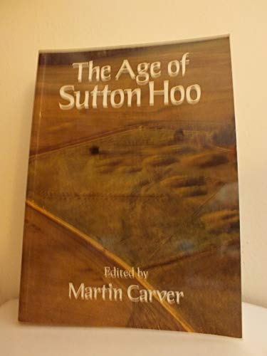 The Age of Sutton Hoo: The Seventh Century in North-Western Europe
