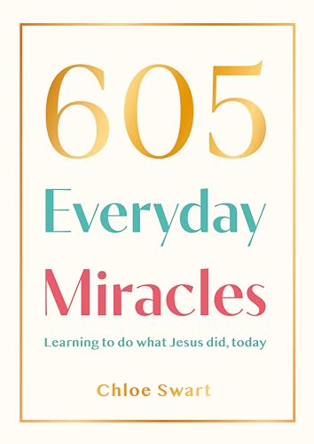 605 Everyday Miracles : Learning to do what Jesus did, today
