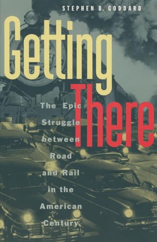 Getting There : Epic Struggle Between Road and Rail in the American Century