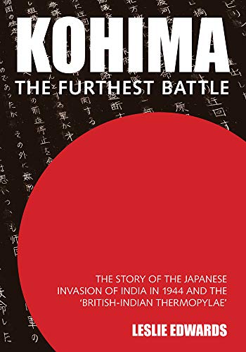 Kohima: The Story of the Japanese Invasion of India in 1944 and the 'British-Indian Thermopylae'