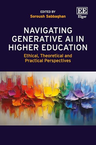 Navigating Generative AI in Higher Education : Ethical, Theoretical and Practical Perspectives