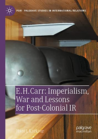 E. H. Carr: Imperialism, War and Lessons for Post-Colonial IR (Palgrave Studies in International Relations)