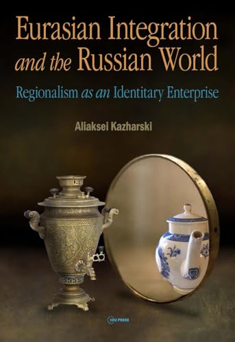 Eurasian Integration and the Russian World : Regionalism as an Identitiary Enterprise