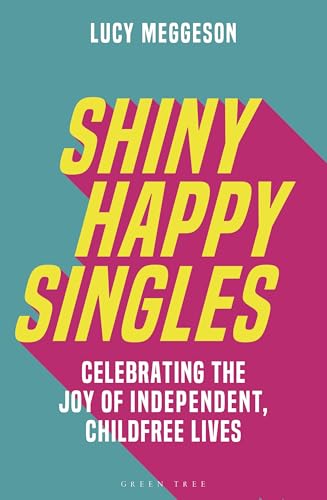 Shiny Happy Singles : Celebrating the Joy of Independent, Childfree Lives