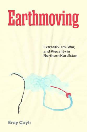 Earthmoving : Extractivism, War, and Visuality in Northern Kurdistan