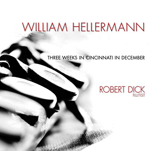 Robert Dick - William Hellermann: Three Weeks In Cincinnati In December [CD]