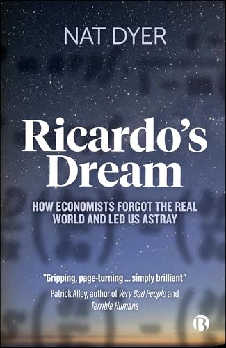 Ricardo’s Dream : How Economists Forgot the Real World and Led Us Astray
