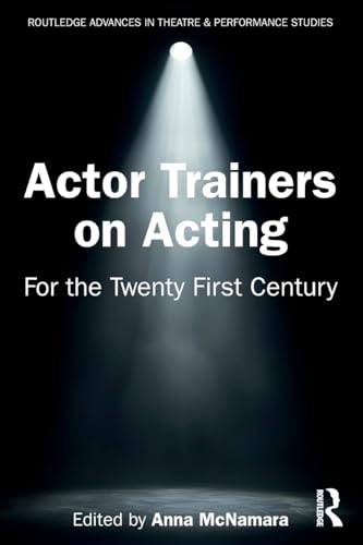 Actor Trainers on Acting : For the Twenty First Century