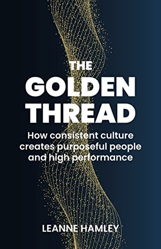 The Golden Thread: How consistent culture creates purposeful people and high performance