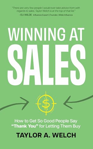 Winning at Sales : How to Get So Good People Say "Thank You" for Letting Them Buy