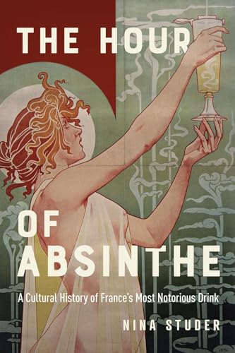 The Hour of Absinthe : A Cultural History of France's Most Notorious Drink