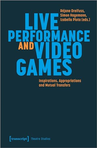 Live Performance and Video Games : Inspirations, Appropriations and Mutual Transfers