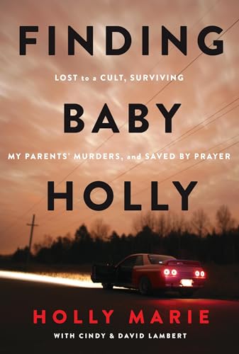 Finding Baby Holly : Lost to a Cult, Surviving My Parents' Murders, and Saved by Prayer