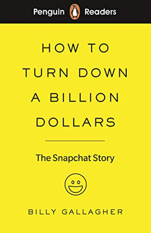 Penguin Readers Level 2: How to Turn Down a Billion Dollars (ELT Graded Reader): The Snapchat Story