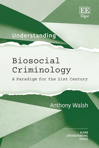Understanding Biosocial Criminology : A Paradigm for the 21st Century