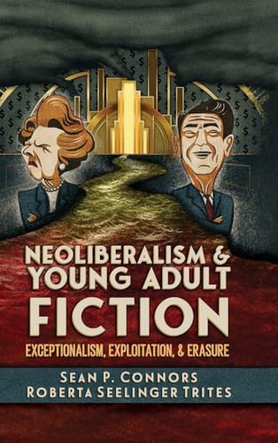 Neoliberalism and Young Adult Fiction : Exceptionalism, Exploitation, and Erasure