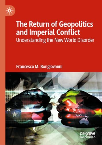 The Return of Geopolitics and Imperial Conflict : Understanding the New World Disorder