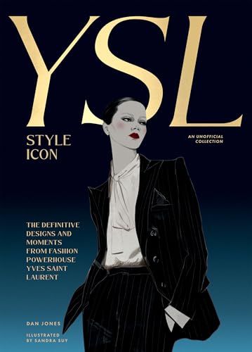 Yves Saint Laurent: Style Icon : The Definitive Designs and Moments from Fashion Powerhouse Yves Saint Laurent