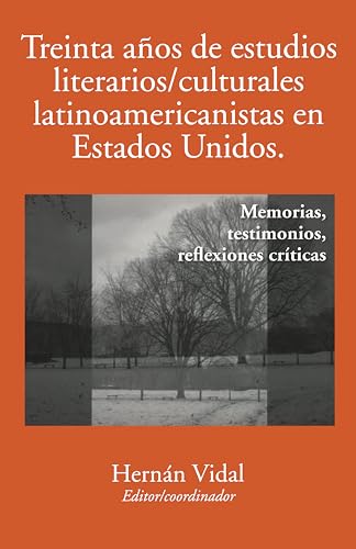Treinta anos de estudios literarios/culturales latinoamericanistas en Estados Unidos : Memorias, testimonios, reflexiones criticas