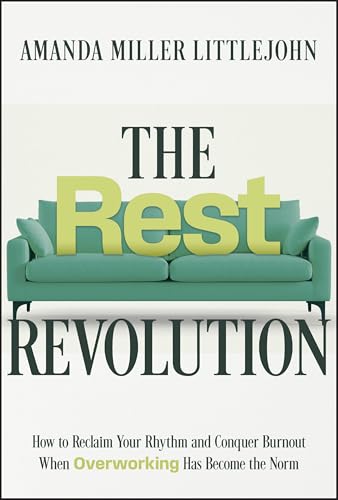 The Rest Revolution : How to Reclaim Your Rhythm and Conquer Burnout When Overworking Has Become the Norm
