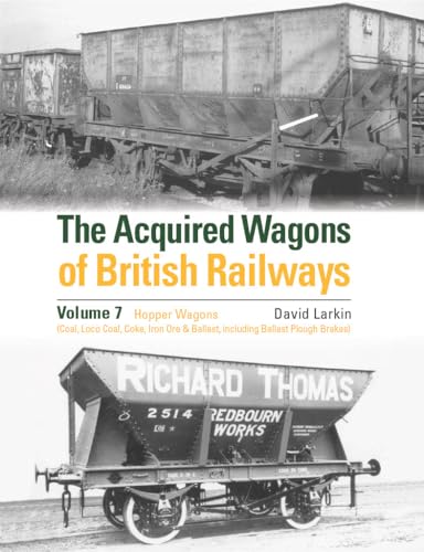 The Acquired Wagons of British Railways Volume 7 : Hopper Wagons (Coal, Loco Coal, Coke, Iron Ore & Ballast) and Ballast Plough Brake Vans