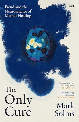 The Only Cure : Freud and the Neuroscience of Mental Healing