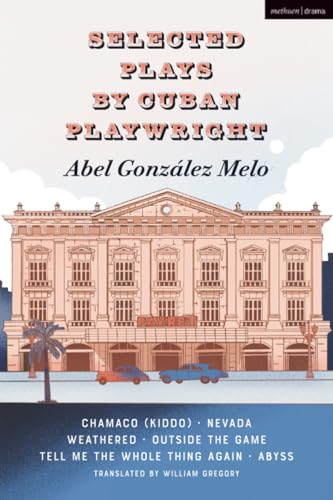 Selected Plays by Cuban Playwright Abel Gonzalez Melo : Chamaco (Kiddo); Nevada; Weathered; Outside the Game; Tell Me the Whole Thing Again; Abyss