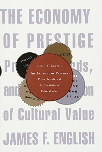 The Economy of Prestige : Prizes, Awards, and the Circulation of Cultural Value