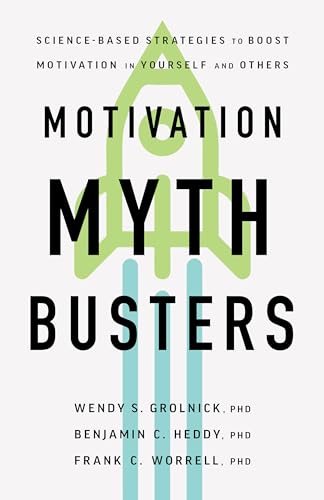 Motivation Myth Busters : Science-Based Strategies to Boost Motivation in Yourself and Others