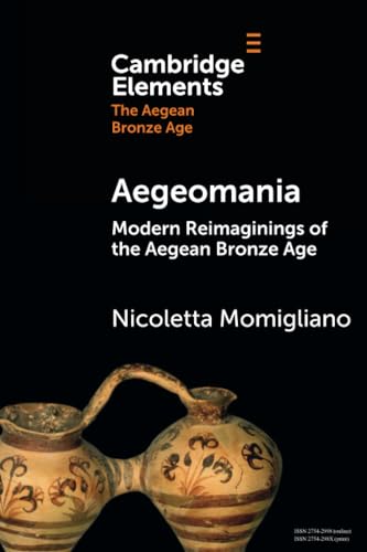 Aegeomania : Modern Reimaginings of the Aegean Bronze Age