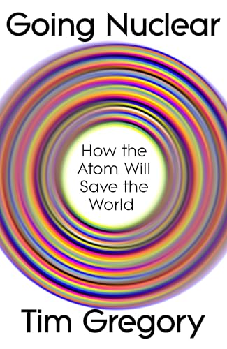 Going Nuclear : How the Atom Will Save the World