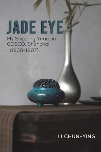 Jade Eye : My Shipping Years in COSCO, Shanghai (1968–1987)