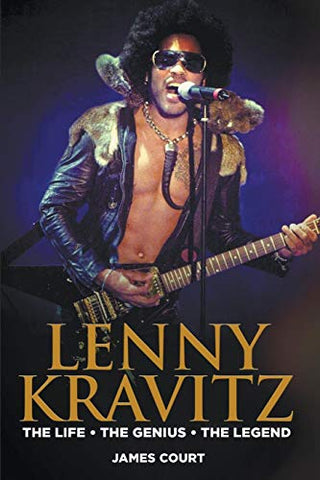 Lenny Kravitz: The Life The Genius The Legend