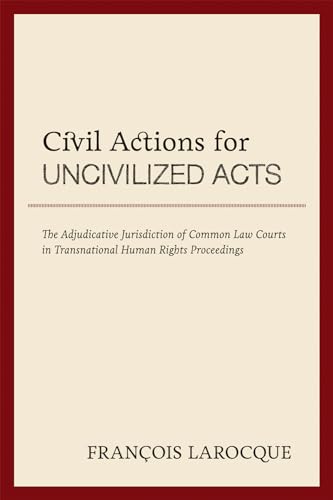 Civil Actions for Uncivilized Acts : The Adjudicative Jurisdiction of Common Law Courts in Transnational Human Rights Proceedings