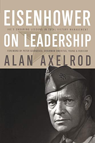 Eisenhower on Leadership: Ikes Enduring Lessons in Total Victory Management